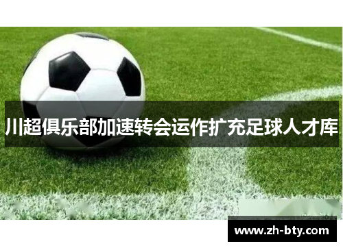 川超俱乐部加速转会运作扩充足球人才库